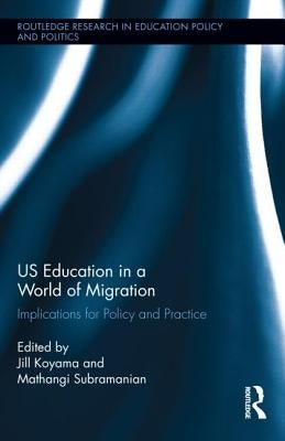 US Education in a World of Migration: Implications for Policy and Practice by Koyama, Jill