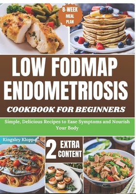 Low Fodmap Endometriosis Cookbook for Beginners: Simple, Delicious Recipes to Ease Symptoms and Nourish Your Body by Klopp, Kingsley