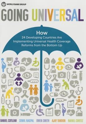 Going Universal: How Twenty-Four Countries Are Implementing Universal Health Coverage from the Bottom Up by Nagpal, Somil
