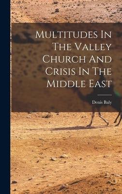 Multitudes In The Valley Church And Crisis In The Middle East by Baly, Denis