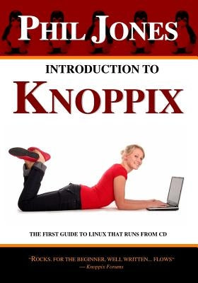 Introduction To Knoppix: The First Guide To Linux That Runs On Cd by Jones, Phil