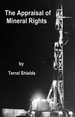 The Appraisal of Mineral Rights: with emphasis on oil and gas valuation as real property by Shields, Terrel L.