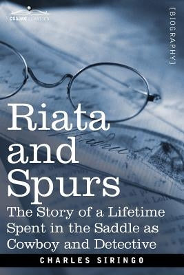 Riata and Spurs: The Story of a Lifetime Spent in the Saddle as Cowboy and Detective by Siringo, Charles