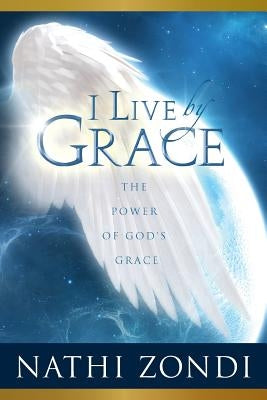 I Live by Grace: The Power of God's Grace by Zondi, Nathi