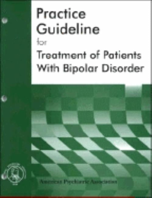 American Psychiatric Association Practice Guideline for the Treatment of Patients With Bipolar Disorder by American Psychiatric Association