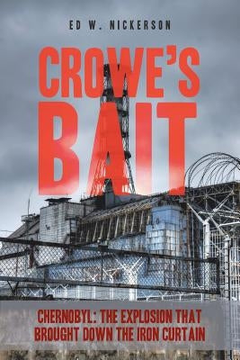 Crowe's Bait: Chernobyl: The Explosion that Brought Down the Iron Curtain by Nickerson, Ed W.