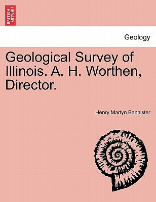 Geological Survey of Illinois. A. H. Worthen, Director. by Bannister, Henry Martyn