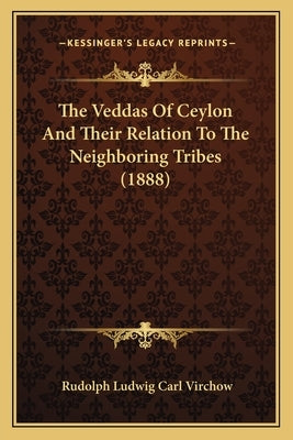 The Veddas Of Ceylon And Their Relation To The Neighboring Tribes (1888) by Virchow, Rudolph Ludwig Carl