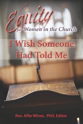 I Wish Someone Had Told Me: Equity for Women in the Church by Wines, Alfie