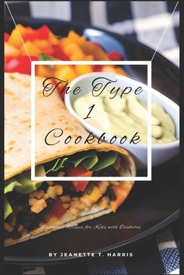 The Type 1 Cookbook: Fun and Delicious Recipes for Kids with Diabetes by Harris, Jeanette T.