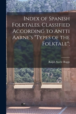 Index of Spanish Folktales, Classified According to Antti Aarne's "Types of the Folktale"; by Boggs, Ralph Steele 1901-
