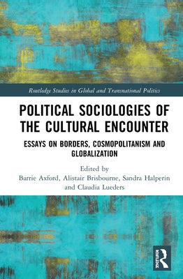 Political Sociologies of the Cultural Encounter: Essays on Borders, Cosmopolitanism, and Globalization by Axford, Barrie