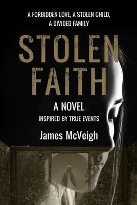 Stolen Faith: A Forbidden Love. a Stolen Child. a Divided Family by McVeigh, James