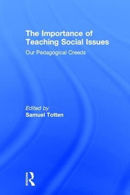 The Importance of Teaching Social Issues: Our Pedagogical Creeds by Totten, Samuel