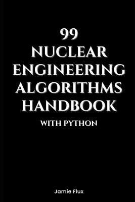 99 Nuclear Engineering Algorithms Handbook With Python by Flux, Jamie
