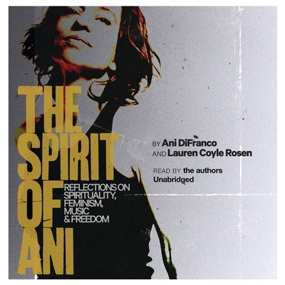 The Spirit of Ani: Reflections on Spirituality, Feminism, Music & Freedom by Difranco, Ani