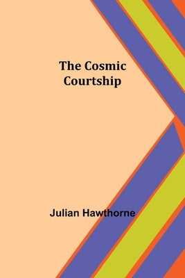 The Cosmic Courtship by Hawthorne, Julian