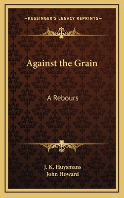 Against the Grain: A Rebours by Huysmans, J. K.