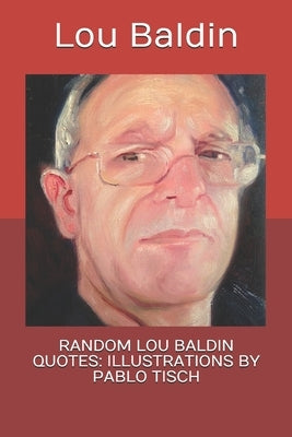 Random Lou Baldin Quotes: Illustrations by Pablo Tisch by Tisch, Pablo