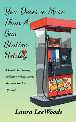 You Deserve More Than A Gas Station Hotdog by Woods, Laura L.