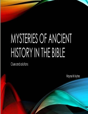 The Mysteries of Ancient History in the Bible by Myhre, Wayne