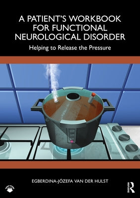 A Patient's Workbook for Functional Neurological Disorder: Helping To Release the Pressure by Van Der Hulst, Egberdina-J?zefa