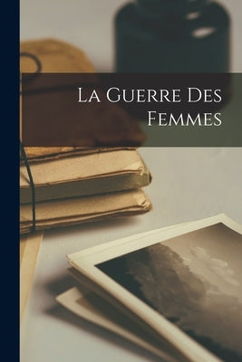La Guerre Des Femmes by Anonymous