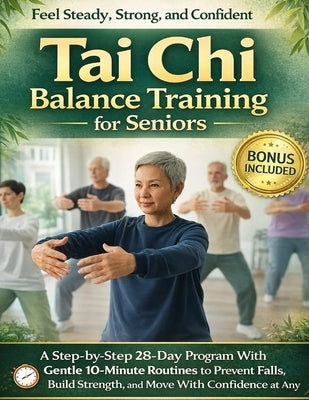 Tai Chi Balance Training for Seniors: A Step-by-Step 28-Day Program With Gentle 10-Minute Routines to Prevent Falls, Build Strength, and Move With Con by Tai Chi Wellbeing