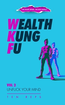 Wealth Kung Fu: Vol 2 - Unfuck Your Mind by Reps, Ten