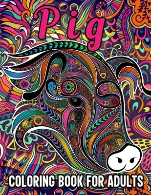 Pig Coloring Book for Adults: Stress Relieving Coloring Book Containing 40 Funny Pig Coloring Pages, Funny Gift for Pig Owners by Publications, Zaman