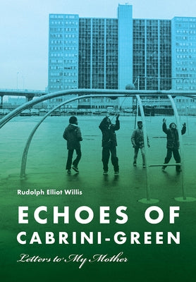 Echoes of Cabrini-Green: Letters to My Mother by Willis, Rudolph Elliot