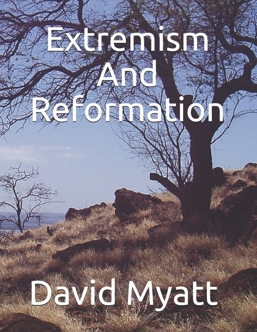 Extremism And Reformation by Myatt, David