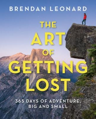The Art of Getting Lost: 365 Days of Adventure, Big and Small by Leonard, Brendan