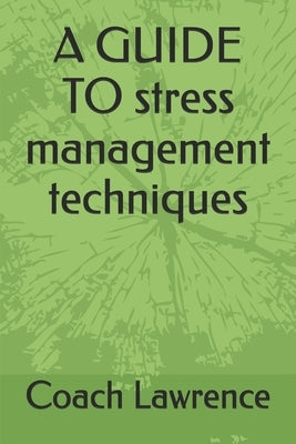 A GUIDE TO stress management techniques by Lawrence, Coach