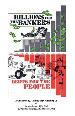 Billions For The Bankers-Debts For The People by Flinchpaugh, John Larry