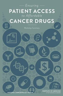 Ensuring Patient Access to Affordable Cancer Drugs: Workshop Summary by Institute of Medicine