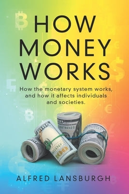 How money works: How the monetary system works, and how it affects individuals and societies. by Stein, Stefan