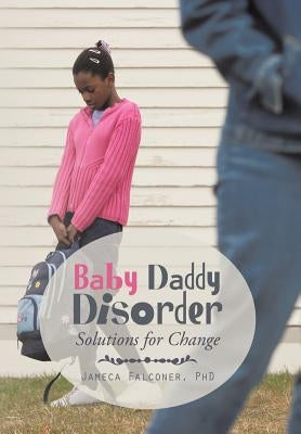 Baby Daddy Disorder: Solutions for Change by Falconer, Jameca