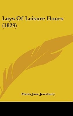 Lays Of Leisure Hours (1829) by Jewsbury, Maria Jane