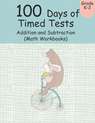 100 Days of Timed Tests Addition and Subtraction (Math Workbooks): Grades K-2, Workbooks Math Practice, Worksheet Arithmetic, Workbook With Answers Fo by More, Adam B.