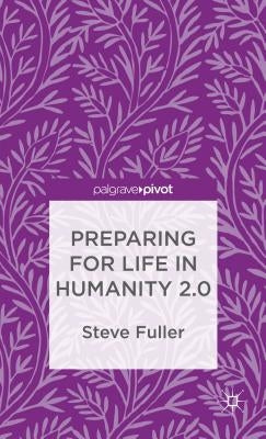 Preparing for Life in Humanity 2.0 by Fuller, S.