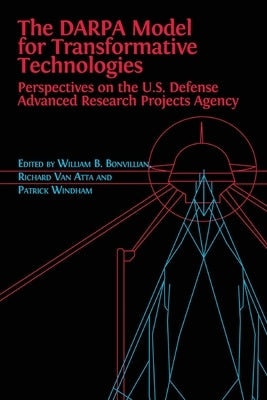 The DARPA Model for Transformative Technologies: Perspectives on the U.S. Defense Advanced Research Projects Agency by Boone Bonvillian, William