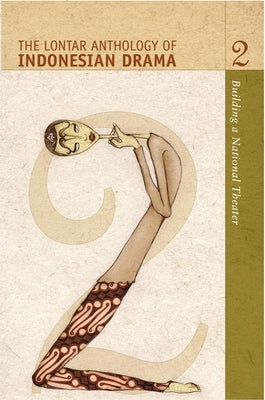 The Lontar Anthology of Indonesian Drama Volume 2: Building a National Theater by Bodden, Michael
