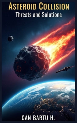Asteroid Collision: Threats and Solutions by H, Can Bartu