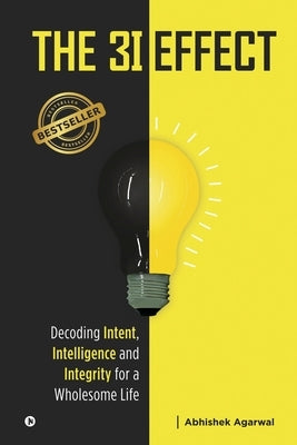 The 3I Effect: Decoding Intent, Intelligence and Integrity for a Wholesome Life by Abhishek Agarwal