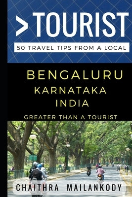 Greater Than a Tourist - Bengaluru Karnataka India: 50 Travel Tips From a Local by Tourist, Greater Than a.