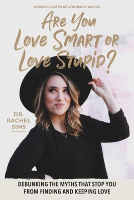 Are You Love Smart or Love Stupid?: Debunking the Myths That Stop You from Finding and Keeping Love by Sims, Rachel Nicole