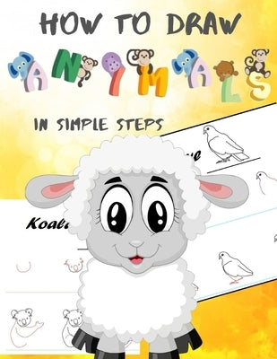 How To Draw Animals In Simple Steps: A Step-by-Step Drawing and Activity Book for Kids to Learn to Draw Cute Animal by Green, Lisa