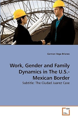 Work, Gender and Family Dynamics in The U.S.-Mexican Border by Vega Briones, German