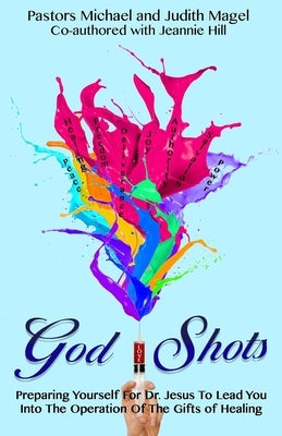 God Shots: Preparing Yourself For Dr. Jesus To Lead You Into The Operation Of The Gifts Of Healing by Hill, Jeannie